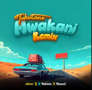 Aslam Tz ft Mabantu X Masauti – Tukutane Mwakani Remix